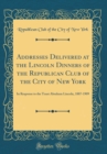 Image for Addresses Delivered at the Lincoln Dinners of the Republican Club of the City of New York: In Response to the Toast Abraham Lincoln, 1887-1909 (Classic Reprint)