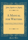 Image for A Manual for Writers: Covering the Needs of Authors for Information on Rules of Writing and Practices in Printing (Classic Reprint)