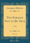 Image for Too Strange Not to Be True, Vol. 3 of 3: A Tale (Classic Reprint)