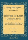 Image for History of Latin Christianity, Vol. 4 of 8: Including That of the Popes to the Pontificate of Nicholas V (Classic Reprint)