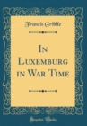 Image for In Luxemburg in War Time (Classic Reprint)