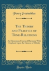 Image for The Theory and Practice of Tone-Relations: An Elementary Course of Harmony With Emphasis Upon the Element of Melody (Classic Reprint)