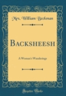 Image for Backsheesh: A Woman&#39;s Wanderings (Classic Reprint)