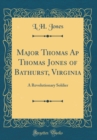 Image for Major Thomas Ap Thomas Jones of Bathurst, Virginia: A Revolutionary Soldier (Classic Reprint)