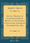 Image for Annual Message of Governor Joseph E. Brown, to the Georgia Legislature, Assembled November 6th, 1862 (Classic Reprint)