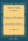 Image for Child Stories: Being a Collection of Stories of Child Life for Both Old and Young (Classic Reprint)
