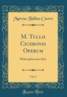 Image for M. Tullii Ciceronis Operum, Vol. 3: Philosophicorum Alter (Classic Reprint)