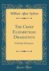 Image for The Chief Elizabethan Dramatists: Excluding Shakespeare (Classic Reprint)