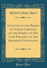 Image for A Letter to the Bishop of North Carolina on the Subject of His Late Pastoral on the Salisbury Convention (Classic Reprint)