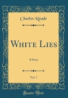 Image for White Lies, Vol. 3: A Story (Classic Reprint)
