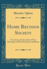 Image for Home Reunion Society: A Lecture, and Accounts of Two Meetings on Home Reunion at Salisbury (Classic Reprint)