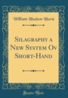 Image for Silagraphy a New System Ov Short-Hand (Classic Reprint)
