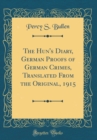 Image for The Hun&#39;s Diary, German Proofs of German Crimes, Translated From the Original, 1915 (Classic Reprint)