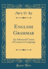 Image for English Grammar: An Advanced Course of Lessons in Language (Classic Reprint)