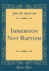 Image for Immersion Not Baptism (Classic Reprint)