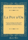 Image for Le Pot d&#39;Or: Fantaisie A la Maniere de Callot; Feuilles Detachees de l&#39;Album d&#39;un Voyageur Enthousiaste; Tomes Premier Et Second (Classic Reprint)
