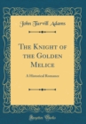 Image for The Knight of the Golden Melice: A Historical Romance (Classic Reprint)