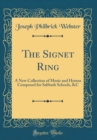 Image for The Signet Ring: A New Collection of Music and Hymns Composed for Sabbath Schools, &amp;C (Classic Reprint)