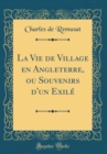 Image for La Vie de Village en Angleterre, ou Souvenirs d&#39;un Exile (Classic Reprint)