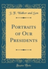 Image for Portraits of Our Presidents (Classic Reprint)