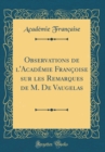 Image for Observations de l&#39;Academie Francoise sur les Remarques de M. De Vaugelas (Classic Reprint)
