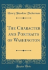 Image for The Character and Portraits of Washington (Classic Reprint)