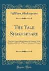 Image for The Yale Shakespeare: The First Part of King Henry the Fourth, With the Life and Death of Henry, Surnamed Hotspur (Classic Reprint)