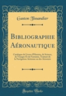 Image for Bibliographie Aeronautique: Catalogue de Livres d&#39;Histoire, de Science, de Voyages Et de Fantaisie, Traitant de la Navigation Aerienne ou des Aerostats (Classic Reprint)