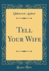 Image for Tell Your Wife (Classic Reprint)