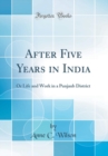 Image for After Five Years in India: Or Life and Work in a Punjaub District (Classic Reprint)
