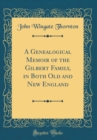 Image for A Genealogical Memoir of the Gilbert Family, in Both Old and New England (Classic Reprint)