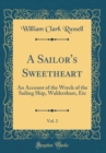 Image for A Sailor&#39;s Sweetheart, Vol. 2: An Account of the Wreck of the Sailing Ship, Waldershare, Etc (Classic Reprint)