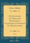 Image for Dictionnaire de Theologie Dogmatique, Liturgique, Canonique Et Disciplinaire, Vol. 4 (Classic Reprint)