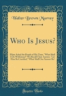 Image for Who Is Jesus?: Pilate Asked the People of His Time, &quot;What Shall I Do With Jesus?&quot; We Recall Their Answer, &quot;Let Him Be Crucified,&quot; What Shall Our Answer Be? (Classic Reprint)