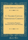 Image for C. Valerii Catulii Veronensis Carmina: Annotatione Perpetua Illustravit Frid. Guil. Doering (Classic Reprint)
