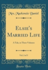Image for Elsie&#39;s Married Life, Vol. 2 of 3: A Tale, in Three Volumes (Classic Reprint)