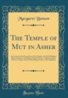 Image for The Temple of Mut in Asher: An Account of the Excavation of the Temple and of the Religious Representations and Objects Found Therein, as Illustrating the History of Egypt and the Main Religious Ideas