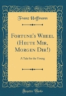 Image for Fortune&#39;s Wheel (Heute Mir, Morgen Dir!): A Tale for the Young (Classic Reprint)