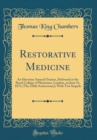 Image for Restorative Medicine: An Harveian Annual Oration, Delivered at the Royal College of Physicians, London, on June 21, 1871; (The 210th Anniversary); With Two Sequels (Classic Reprint)