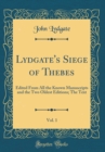 Image for Lydgate&#39;s Siege of Thebes, Vol. 1: Edited From All the Known Manuscripts and the Two Oldest Editions; The Text (Classic Reprint)
