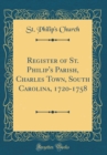 Image for Register of St. Philip&#39;s Parish, Charles Town, South Carolina, 1720-1758 (Classic Reprint)