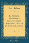 Image for Le Sommeil Magnetique Explique par le Somnambule Alexis en Etat de Lucidite (Classic Reprint)