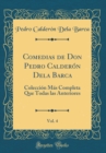 Image for Comedias de Don Pedro Calderon Dela Barca, Vol. 4: Coleccion Mas Completa Que Todas las Anteriores (Classic Reprint)