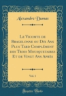 Image for Le Vicomte de Bragelonne ou Dix Ans Plus Tard Complement des Trois Mousquetaires Et de Vingt Ans Apres, Vol. 1 (Classic Reprint)