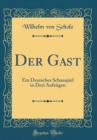 Image for Der Gast: Ein Deutsches Schauspiel in Drei Aufzugen (Classic Reprint)