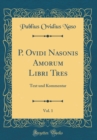 Image for P. Ovidi Nasonis Amorum Libri Tres, Vol. 1: Text und Kommentar (Classic Reprint)