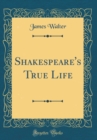 Image for Shakespeare&#39;s True Life (Classic Reprint)