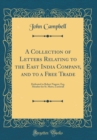 Image for A Collection of Letters Relating to the East India Company, and to a Free Trade: Dedicated to Robert Nugent, Esq. Member for St. Maws, Cornwall (Classic Reprint)