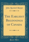 Image for The Earliest Beginnings of Canada (Classic Reprint)