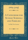 Image for A Catechism for Sunday Schools and Families: In Fifty Two Lessons (Classic Reprint)